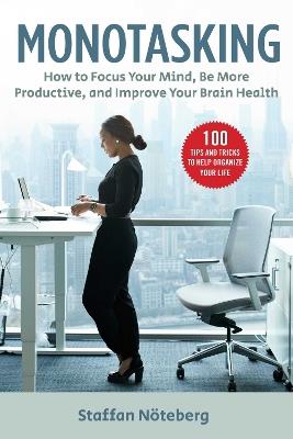 Monotasking: How to Focus Your Mind, Be More Productive, and Improve Your Brain Health - Staffan Nöteberg - cover