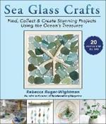 Sea Glass Crafts: Find, Collect & Create Stunning Projects Using the Ocean's Treasures