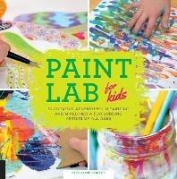 Paint Lab for Kids: 52 Creative Adventures in Painting and Mixed Media for Budding Artists of All Ages - Stephanie Corfee - cover