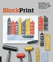 Block Print: Everything you need to know for printing with lino blocks, rubber blocks, foam sheets, and stamp sets - Andrea Lauren - cover