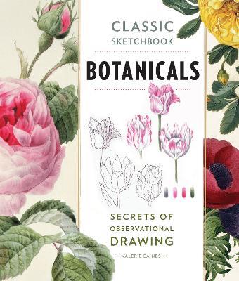 Classic Sketchbook: Botanicals: Secrets of Observational Drawing - Valerie Baines - cover