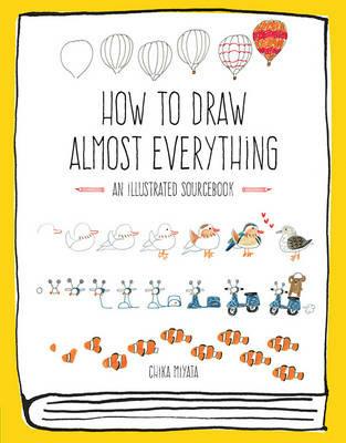 How to Draw Almost Everything: An Illustrated Sourcebook - Chika Miyata - cover