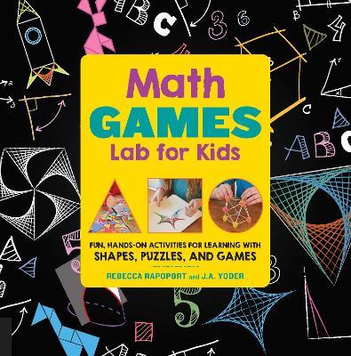 Math Games Lab for Kids: 24 Fun, Hands-On Activities for Learning with Shapes, Puzzles, and Games - Rebecca Rapoport,J.A. Yoder - cover