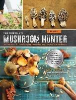 The Complete Mushroom Hunter, Revised: Illustrated Guide to Foraging, Harvesting, and Enjoying Wild Mushrooms - Including new sections on growing your own incredible edibles and off-season collecting - Gary Lincoff - cover