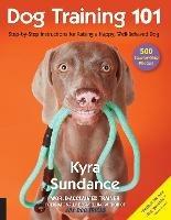 Dog Training 101: Step-by-Step Instructions for raising a happy well-behaved dog - Kyra Sundance - cover