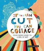 If You Can Cut, You Can Collage: From Paper Scraps to Works of Art - Hollie Chastain - cover