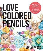 Love Colored Pencils: How to Get Awesome at Drawing: An Interactive Draw-in-the-Book Journal - Vivian Wong - cover