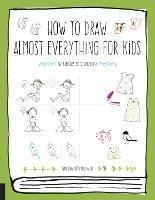 How to Draw Almost Everything for Kids - Naoko Sakamoto,Kamo - cover