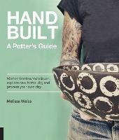 Handbuilt, A Potter's Guide: Master timeless techniques, explore new forms, dig and process your own clay - Melissa Weiss - cover
