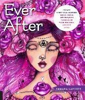 Ever After: Create Fairy Tale-Inspired Mixed-Media Art Projects to Develop Your Personal Artistic Style - Tamara Laporte - cover