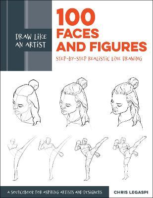 Draw Like an Artist: 100 Faces and Figures: Step-by-Step Realistic Line Drawing *A Sketching Guide for Aspiring Artists and Designers* - Chris Legaspi - cover