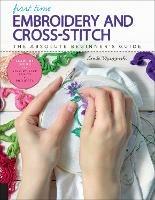 First Time Embroidery and Cross-Stitch: The Absolute Beginner's Guide - Learn By Doing * Step-by-Step Basics + Projects - Linda Wyszynski - cover