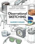 Observational Sketching: Hone Your Artistic Skills by Learning How to Observe and Sketch Everyday Objects