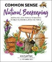 Common Sense Natural Beekeeping: Sustainable, Bee-Friendly Techniques to Help Your Hives Survive and Thrive - Kim Flottum - cover