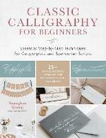 Classic Calligraphy for Beginners: Essential Step-by-Step Techniques for Copperplate and Spencerian Scripts - 25+ Simple, Modern Projects for Pointed Nib, Pen, and Brush - Younghae Chung - cover
