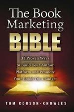 The Book Marketing Bible: 39 Proven Ways to Build Your Author Platform and Promote Your Books On a Budget