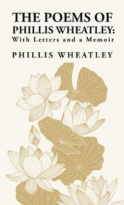 The Poems of Phillis Wheatley: With Letters and a Memoir: With Letters and a Memoir By: Phillis Wheatley - Phillis Wheatley - cover