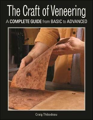 The Craft of Veneering: A Complete Guide from Basic to Advanced - Craig Thibodeau - cover