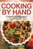 Cooking by Hand: Creations with Superfoods and Quinoa - Susan Anderson - cover