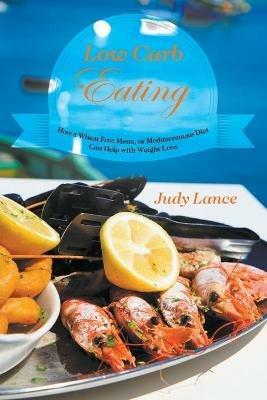 Low Carb Eating: How a Wheat Free Menu, or Mediterranean Diet Can Help with Weight Loss - Judy Lance - cover