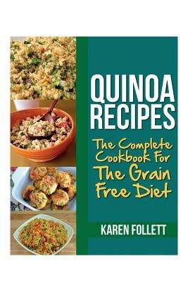 Quinoa Recipes: The Complete Cookbook for the Grain Free Diet - Karen Follett - cover