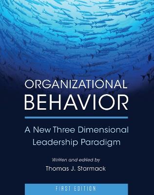 Organizational Behavior: A New Three Dimensional Leadership Paradigm - Thomas J. Starmack - cover