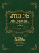 Affections and Domesticities: Writings on Victorian Family Life