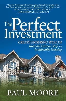 The Perfect Investment: Create Enduring Wealth from the Historic Shift to Multifamily Housing - Paul Moore - cover