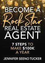 Become a Rock Star Real Estate Agent: 7 Steps to Make $100k a Year