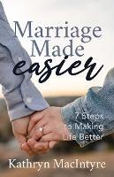 Marriage Made Easier: 7 Steps to Making Life Better - Kathryn MacIntyr - cover