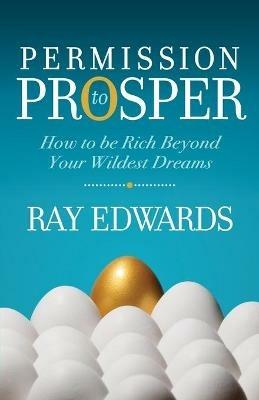 Permission to Prosper: How to be Rich Beyond Your Wildest Dreams - Ray Edwards - cover