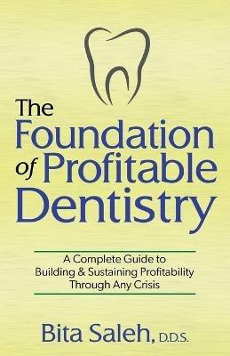 The Foundation of Profitable Dentistry: A Complete Guide to Building & Sustaining Profitability Through Any Crisis - Bita Saleh - cover