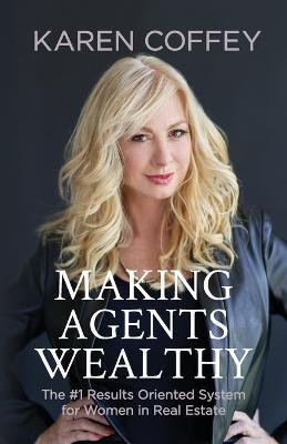 Making Agents Wealthy: The #1 Results Oriented System for Women in Real Estate - Karen Coffey - cover