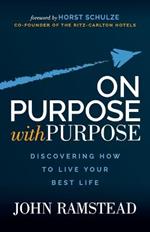 On Purpose With Purpose: Discovering How to Live Your Best Life