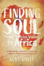 Finding Soul, From Silicon Valley to Africa: A Travel Memoir and Personal Journey Through Twenty Countries in Africa