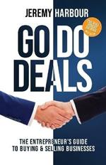 Go Do Deals: The Entrepreneur's Guide to Buying & Selling Businesses