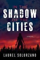 In the Shadow of the Cities, A Novel - cover
