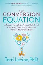 The Conversion Equation: A Proven Formula to Attract High-Level Prospects, Close More Sales, and Increase Your Profitability