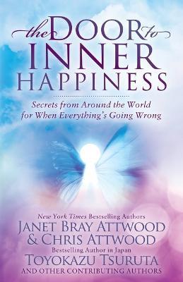The Door to Inner Happiness: Secrets from Around the World for When Everything's Going Wrong - Janet Bray Attwood,Chris Attwood,Toyokazu Tsuruta - cover