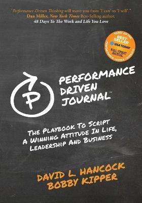 Performance-Driven Journal: The Playbook to Script a Winning Attitude in Life, Leadership and Business - David L. Hancock,Bobby Kipper - cover