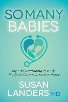 So Many Babies: My Life Balancing a Busy Medical Career & Motherhood - Susan Landers - cover