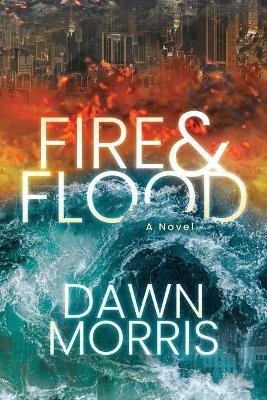 Fire and Flood: A Novel - Dawn Morris - cover