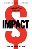 Impact: Reshaping Capitalism to Drive Real Change - Sir Ronald Cohen - cover