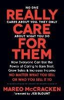 Really Care for Them: How Everyone Can Use the Power of Caring to Earn Trust, Grow Sales, and Increase Income. No Matter What You Sell or Who You Sell It To - Mareo McCracken - cover