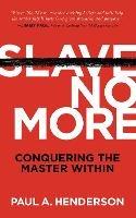 Slave No More: Conquering the Master Within - Paul A. Henderson - cover