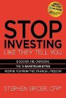 Stop Investing Life They Tell You (Expanded Edition): Discover and Overcome the 16 Mainstream Myths Keeping You from True Financial Freedom