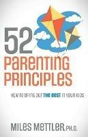 52 Parenting Principles: How To Bring Out The Best In Your Kids - Miles Mettler - cover