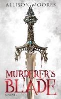 Murderer's Blade: A Novel - Allison Moores - cover