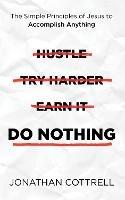 Do Nothing: The Simple Principles of Jesus to Accomplish Anything - Jonathan Cottrell - cover