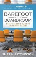 Barefoot in the Boardroom: Every Leader's Guide to Navigating Change